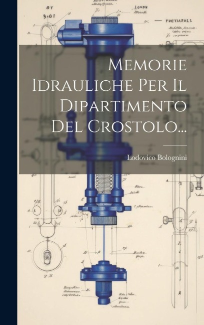 Memorie Idrauliche Per Il Dipartimento Del Crostolo... - Lodovico Bolognini