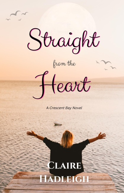 Straight from the Heart (Crescent Bay Romance, #2) - Claire Hadleigh