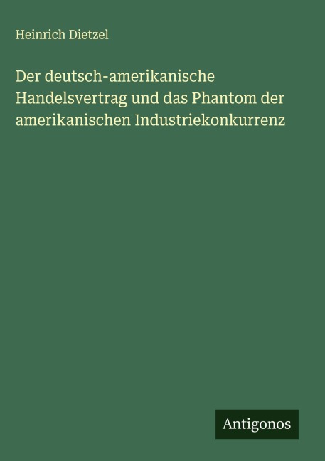 Der deutsch-amerikanische Handelsvertrag und das Phantom der amerikanischen Industriekonkurrenz - Heinrich Dietzel