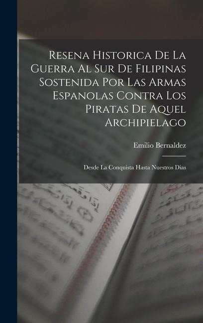 Resena Historica De La Guerra Al Sur De Filipinas Sostenida Por Las Armas Espanolas Contra Los Piratas De Aquel Archipielago - Emilio Bernaldez