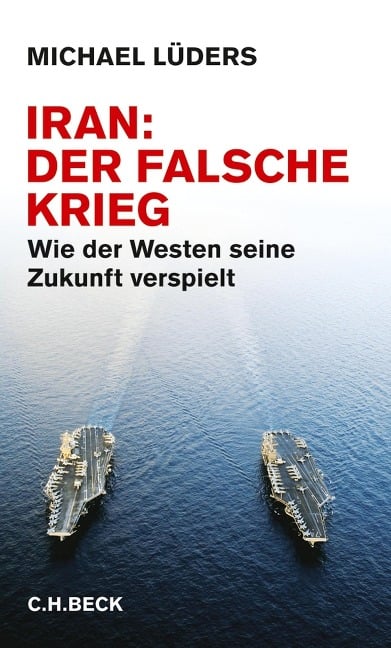 Iran: Der falsche Krieg - Michael Lüders