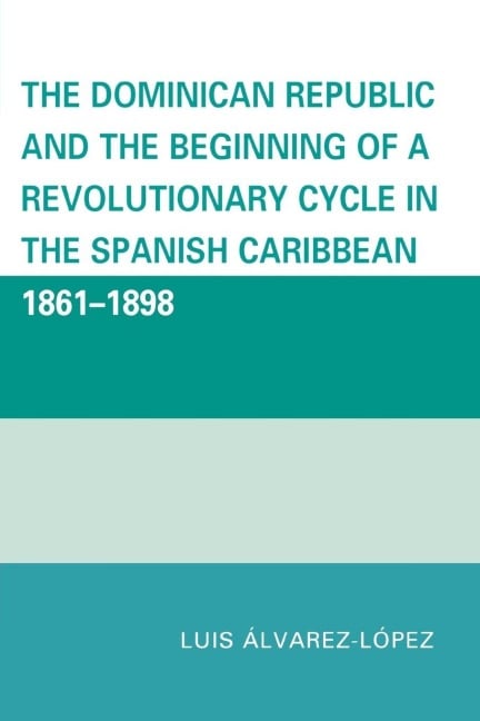 Dominican Republic and the Beginning of a Revolutionary Cycle in the Spanish Caribbean - Luis Alvarez-Lopez