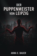 Cover-Bild zum Titel 'Der Puppenmeister von Leipzig: PsychoThriller' von 'Anna E. Bauer'