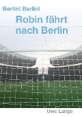 Cover-Bild zum Titel 'Berlin! Berlin! Robin fährt nach Berlin' von 'Uwe Lange'