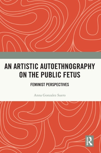 An Artistic Autoethnography on the Public Fetus - Anna Gonzalez Suero