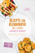 Cover-Bild zum Titel 'Rezepte für Kleinkinder ab 1 Jahr - schnell & einfach: Die leckersten Kleinkinder Rezepte für eine gesunde und ausgewogene Ernährung - inkl. Frühstück, Snacks, to-go-Rezepten uvm.' von 'Tabea Hagedorn'