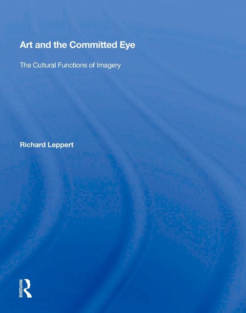 Art And The Committed Eye - Richard Leppert