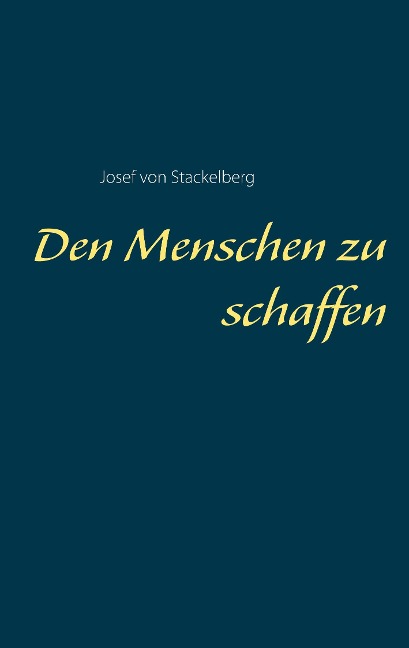 Den Menschen zu schaffen - Josef von Stackelberg