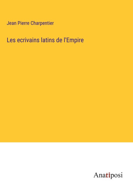 Les ecrivains latins de l'Empire - Jean Pierre Charpentier