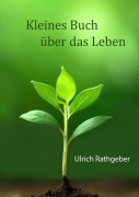 Cover-Bild zum Titel 'Kleines Buch über das Leben' von 'Ulrich Rathgeber'