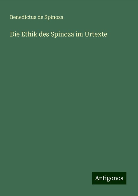 Die Ethik des Spinoza im Urtexte - Benedictus De Spinoza