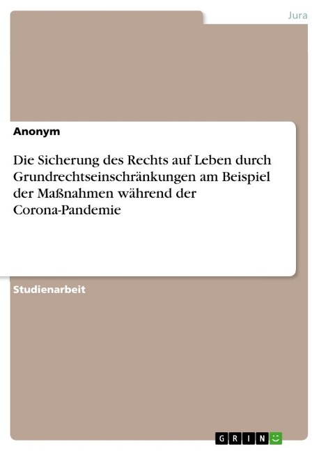 Die Sicherung des Rechts auf Leben durch Grundrechtseinschränkungen am Beispiel der Maßnahmen während der Corona-Pandemie - Anonymous