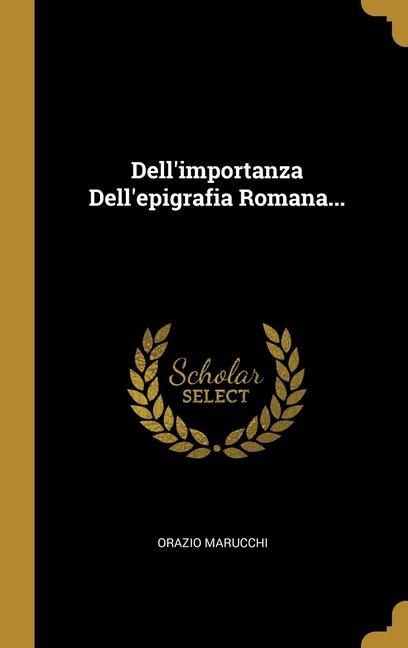 Dell'importanza Dell'epigrafia Romana... - Orazio Marucchi