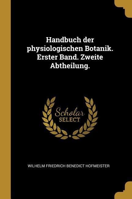 Handbuch der physiologischen Botanik. Erster Band. Zweite Abtheilung. - Wilhelm Friedrich Benedict Hofmeister