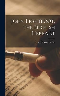 John Lightfoot, the English Hebraist [microform] - Daniel Morse Welton