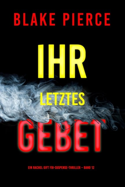 Ihr letztes Gebet (Ein Rachel Gift FBI-Suspense-Thriller - Band 12) - Blake Pierce