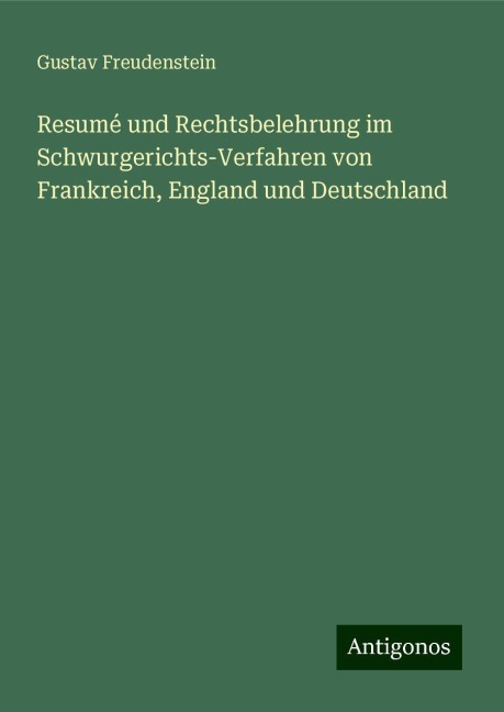 Resumé und Rechtsbelehrung im Schwurgerichts-Verfahren von Frankreich, England und Deutschland - Gustav Freudenstein