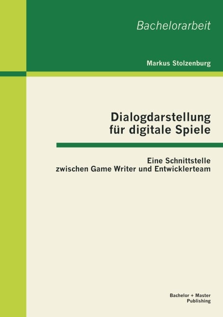 Dialogdarstellung für digitale Spiele: Eine Schnittstelle zwischen Game Writer und Entwicklerteam - Markus Stolzenburg
