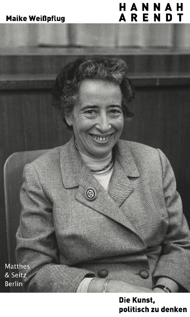 Hannah Arendt. Die Kunst, politisch zu denken - Maike Weißpflug