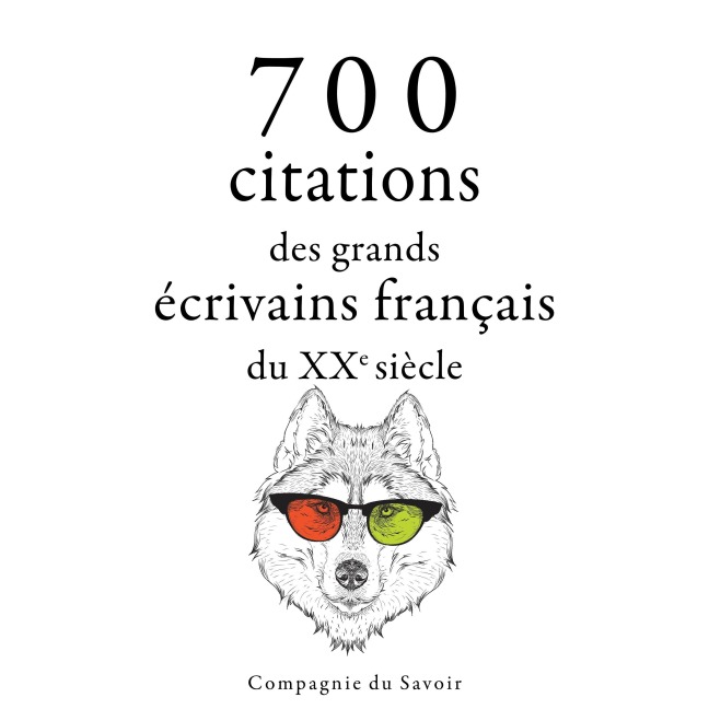 700 citations des grands écrivains français du XXe siècle - Anatole France, Marcel Proust, Jules Renard, André Gide, Paul Valéry