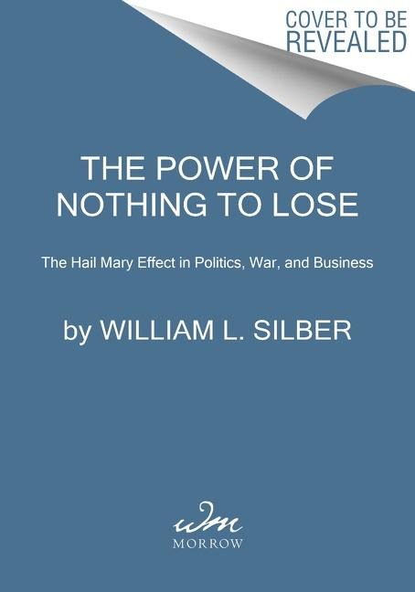 The Power of Nothing to Lose - William L. Silber