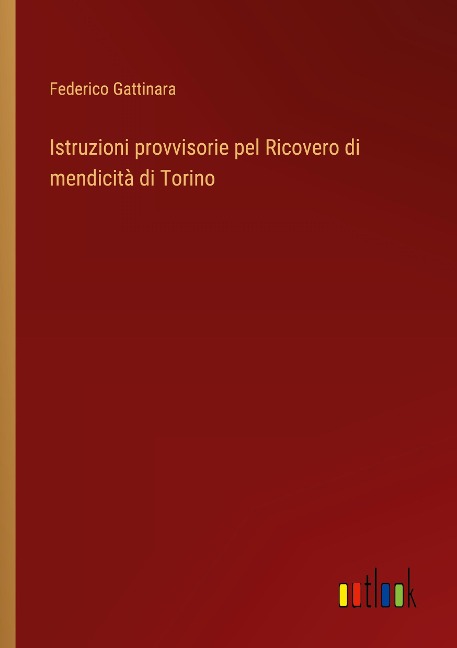 Istruzioni provvisorie pel Ricovero di mendicità di Torino - Federico Gattinara