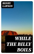 While the Billy Boils - Henry Lawson