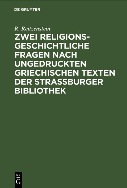 Zwei religionsgeschichtliche Fragen nach ungedruckten griechischen Texten der Strassburger Bibliothek - R. Reitzenstein