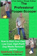 Cover-Bild zum Titel 'The Professional Pooper-Scooper: How to Start Your Own Low-Cost, High-Profit Dog Waste Removal Service' von 'Matthew Osborn'