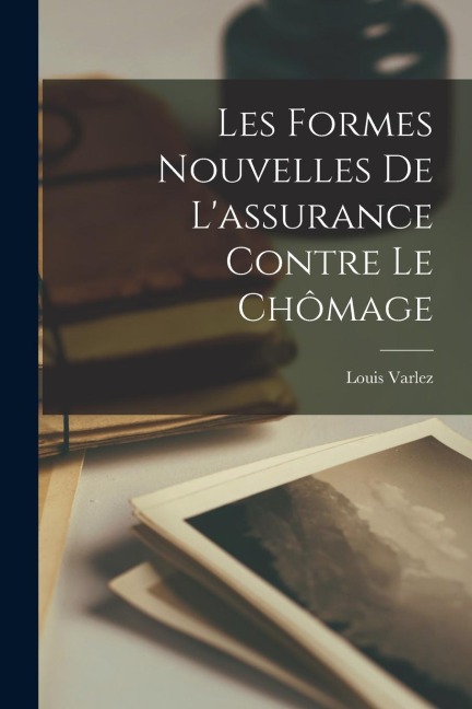 Les Formes Nouvelles De L'assurance Contre Le Chômage - Louis Varlez