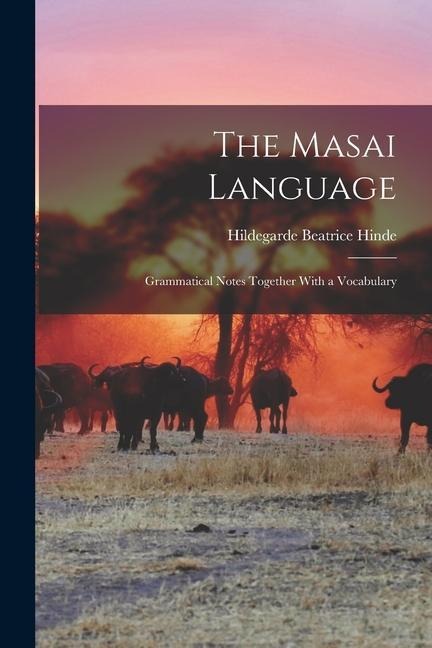 The Masai Language; Grammatical Notes Together With a Vocabulary - Hildegarde Beatrice Hinde