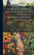 Cover-Bild zum Titel 'Manuel complet du jardinier, maraicher, pépiniériste, botaniste, fleuriste et paysagiste; Volume 04' von 'Louis Claude Noisette'