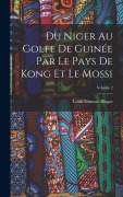 Cover-Bild zum Titel 'Du Niger Au Golfe De Guinée Par Le Pays De Kong Et Le Mossi; Volume 2' von 'Louis Gustave Binger'