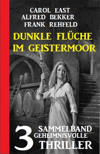 Dunkle Flüche im Geistermoor: 3 geheimnisvolle Thriller - Alfred Bekker, Carol East, Frank Rehfeld