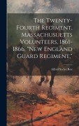 Cover-Bild zum Titel 'The Twenty-Fourth Regiment, Massachusuetts Volunteers, 1861-1866, "New England Guard Regiment,"' von 'Alfred Seelye Roe'