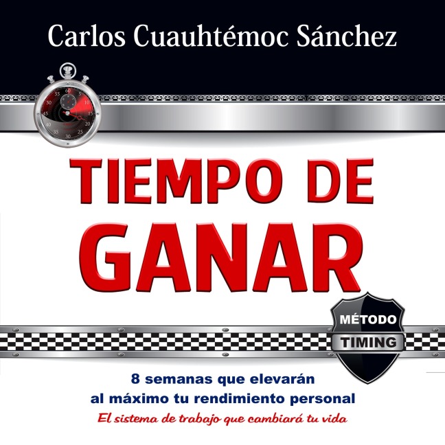 Tiempo de ganar: 8 semanas que elevarán al máximo tu rendimiento personal. El sistema de trabajo que cambiará tu vida - Carlos Cuauhtémoc Sánchez
