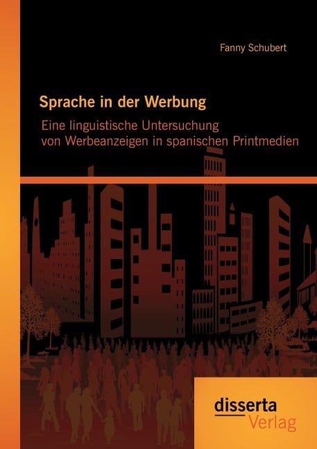 Sprache in der Werbung. Eine linguistische Untersuchung von Werbeanzeigen in spanischen Printmedien - Fanny Schubert