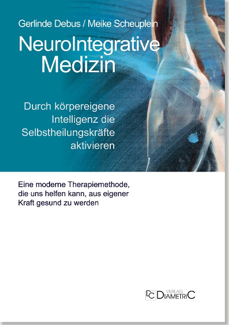 NeuroIntegrative Medizin: Durch körpereigene Intelligenz die Selbstheilungskräfte aktivieren - Gerlinde Debus, Meike Scheuplein