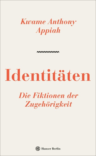 Identitäten. Die Fiktionen der Zugehörigkeit - Kwame Anthony Appiah