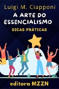 Cover-Bild zum Titel 'A Arte Do Essencialismo (Coleção MZZN Desenvolvimento Pessoal, #7)' von 'Editora Mzzn, Luigi M. Ciapponi'