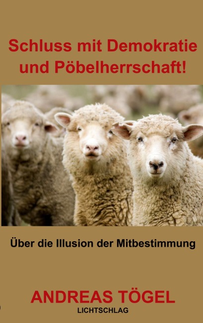 Schluss mit Demokratie und Pöbelherrschaft! - Andreas Tögel