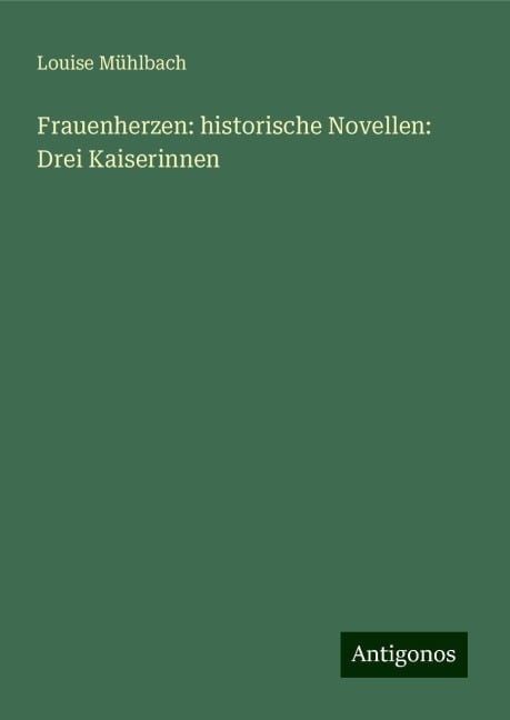 Frauenherzen: historische Novellen: Drei Kaiserinnen - Louise Mühlbach