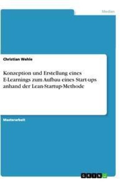 Konzeption und Erstellung eines E-Learnings zum Aufbau eines Start-ups anhand der Lean-Startup-Methode - Christian Wehle