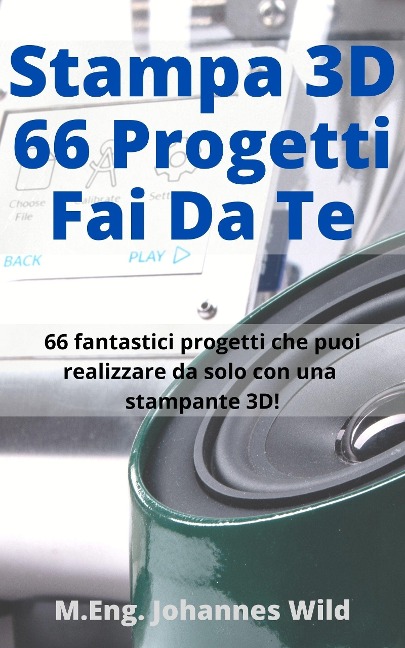 Stampa 3D | 66 Progetti Fai da Te - M. Eng. Johannes Wild