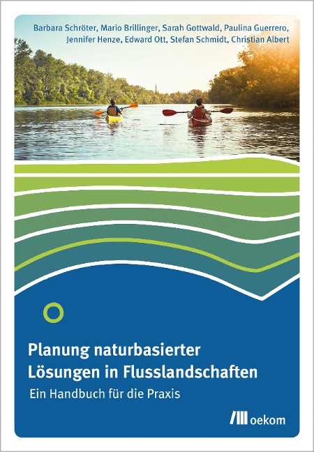 Planung naturbasierter Lösungen in Flusslandschaften - Barbara Schröter, Mario Brillinger, Sarah Gottwald, Paulina Guerrero, Jennifer Henze