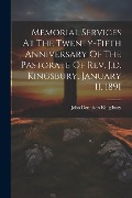 Memorial Services At The Twenty-fifth Anniversary Of The Pastorate Of Rev. J.d. Kingsbury, January 11, 1891 - John Dennison Kingsbury