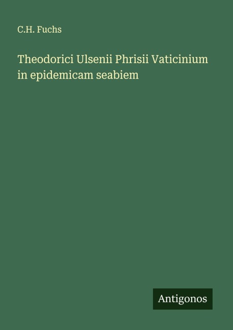 Theodorici Ulsenii Phrisii Vaticinium in epidemicam seabiem - C. H. Fuchs
