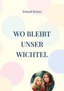 Cover-Bild zum Titel 'Wo bleibt unser Wichtel' von 'Roland Reiner'