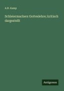 Schleiermachers Gotteslehre; kritisch dargestellt - A. H. Kamp