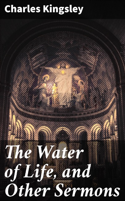 The Water of Life, and Other Sermons - Charles Kingsley